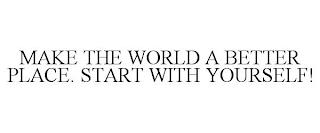 MAKE THE WORLD A BETTER PLACE. START WITH YOURSELF! trademark