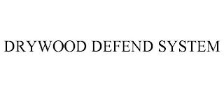 DRYWOOD DEFEND SYSTEM trademark