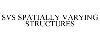 SVS SPATIALLY VARYING STRUCTURES trademark