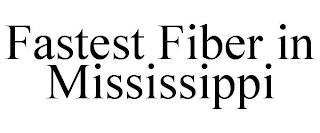 FASTEST FIBER IN MISSISSIPPI trademark