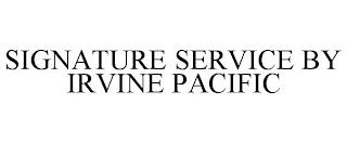 SIGNATURE SERVICE BY IRVINE PACIFIC trademark