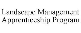 LANDSCAPE MANAGEMENT APPRENTICESHIP PROGRAM trademark