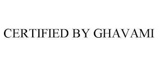 CERTIFIED BY GHAVAMI trademark