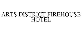 ARTS DISTRICT FIREHOUSE HOTEL trademark