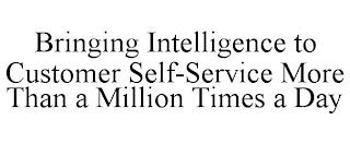 BRINGING INTELLIGENCE TO CUSTOMER SELF-SERVICE MORE THAN A MILLION TIMES A DAY trademark