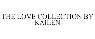 THE LOVE COLLECTION BY KAILEN trademark