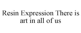 RESIN EXPRESSION THERE IS ART IN ALL OF US trademark