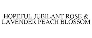 HOPEFUL JUBILANT ROSE & LAVENDER PEACH BLOSSOM trademark