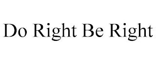 DO RIGHT BE RIGHT trademark