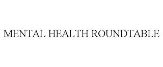 MENTAL HEALTH ROUNDTABLE trademark