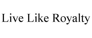 LIVE LIKE ROYALTY trademark