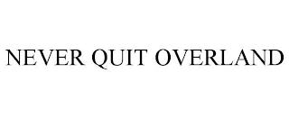 NEVER QUIT OVERLAND trademark