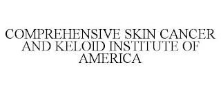 COMPREHENSIVE SKIN CANCER AND KELOID INSTITUTE OF AMERICA trademark