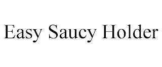 EASY SAUCY HOLDER trademark