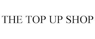 THE TOP UP SHOP trademark