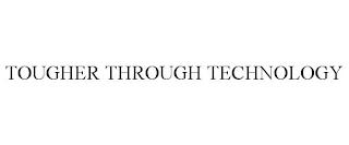 TOUGHER THROUGH TECHNOLOGY trademark