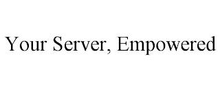 YOUR SERVER, EMPOWERED trademark