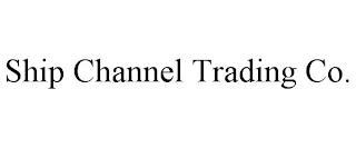 SHIP CHANNEL TRADING CO. trademark