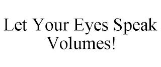 LET YOUR EYES SPEAK VOLUMES! trademark