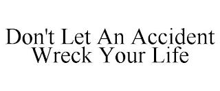 DON'T LET AN ACCIDENT WRECK YOUR LIFE trademark