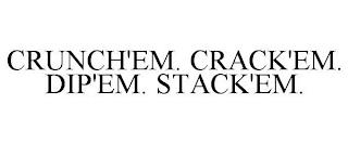 CRUNCH'EM. CRACK'EM. DIP'EM. STACK'EM. trademark