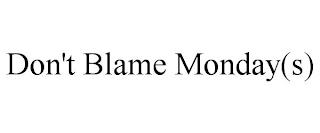 DON'T BLAME MONDAY(S) trademark