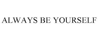 ALWAYS BE YOURSELF trademark