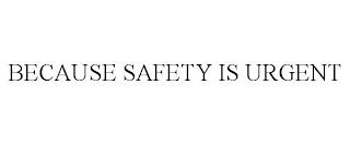 BECAUSE SAFETY IS URGENT trademark