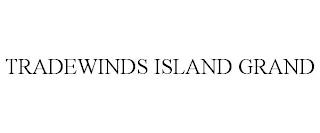 TRADEWINDS ISLAND GRAND trademark