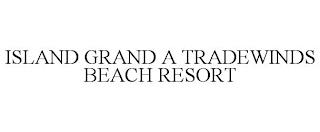 ISLAND GRAND A TRADEWINDS BEACH RESORT trademark