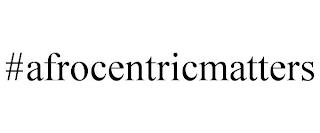 #AFROCENTRICMATTERS trademark