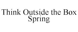 THINK OUTSIDE THE BOX SPRING trademark