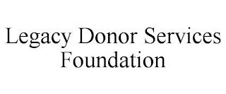 LEGACY DONOR SERVICES FOUNDATION trademark