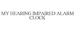 MY HEARING IMPAIRED ALARM CLOCK trademark