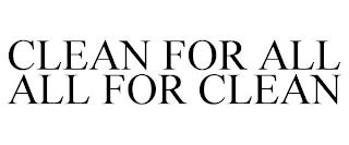 CLEAN FOR ALL ALL FOR CLEAN trademark