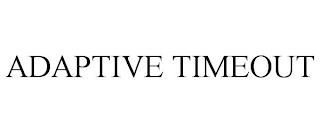 ADAPTIVE TIMEOUT trademark