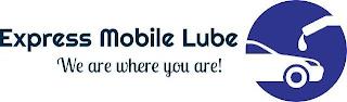 EXPRESS MOBILE LUBE WE ARE WHERE YOU ARE! trademark