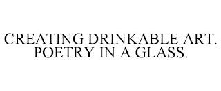 CREATING DRINKABLE ART. POETRY IN A GLASS. trademark