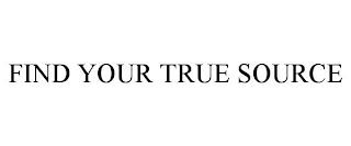 FIND YOUR TRUE SOURCE trademark