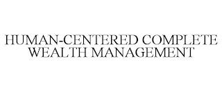 HUMAN-CENTERED COMPLETE WEALTH MANAGEMENT trademark