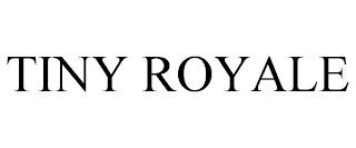 TINY ROYALE trademark