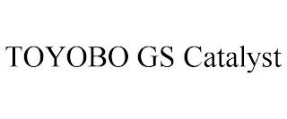 TOYOBO GS CATALYST trademark