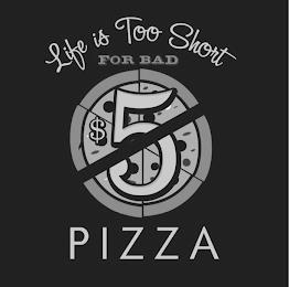 LIFE IS TOO SHORT FOR BAD $5 PIZZA trademark