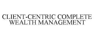 CLIENT-CENTRIC COMPLETE WEALTH MANAGEMENT trademark