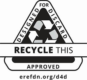 RECYCLE THIS DESIGNED FOR DISCARD APPROVED EREFDN.ORG/D4D trademark