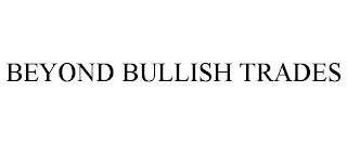 BEYOND BULLISH TRADES trademark