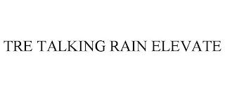 TRE TALKING RAIN ELEVATE trademark