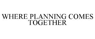 WHERE PLANNING COMES TOGETHER trademark