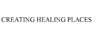 CREATING HEALING PLACES trademark