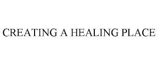 CREATING A HEALING PLACE trademark